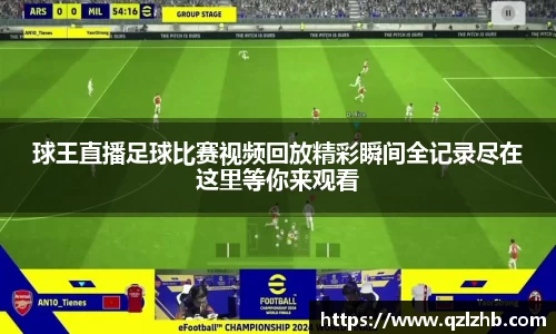 球王直播足球比赛视频回放精彩瞬间全记录尽在这里等你来观看
