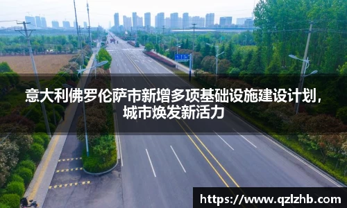 意大利佛罗伦萨市新增多项基础设施建设计划，城市焕发新活力